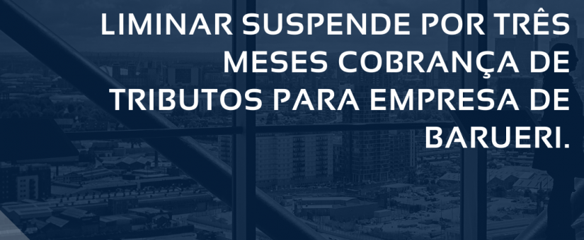 Liminar suspende por três meses cobrança de tributos para empresa de Barueri.